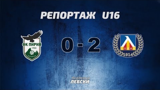 Пирин 22 U16 (Благоевград) 0:2 Левски U16 (София)